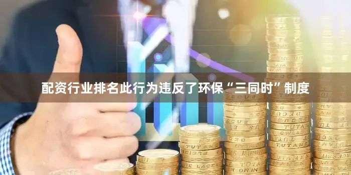 配资行业排名此行为违反了环保“三同时”制度