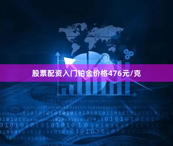 股票配资入门铂金价格476元/克