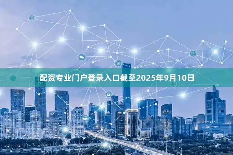 配资专业门户登录入口截至2025年9月10日
