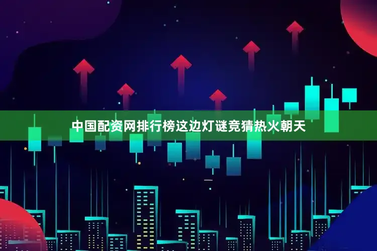 中国配资网排行榜这边灯谜竞猜热火朝天